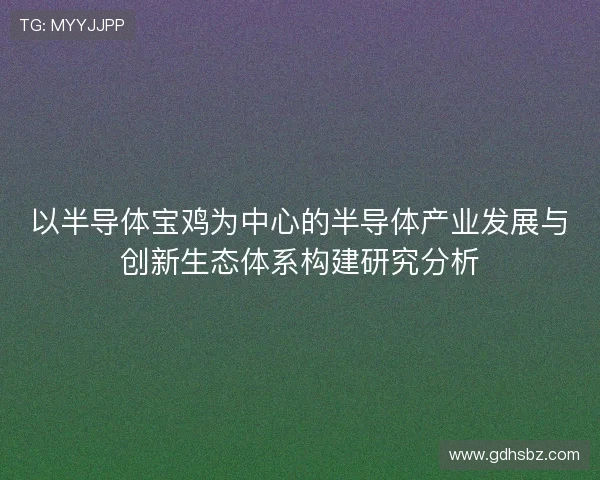 以半导体宝鸡为中心的半导体产业发展与创新生态体系构建研究分析